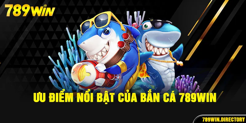 Điểm danh một số ưu điểm nổi bật của bắn cá 789Win