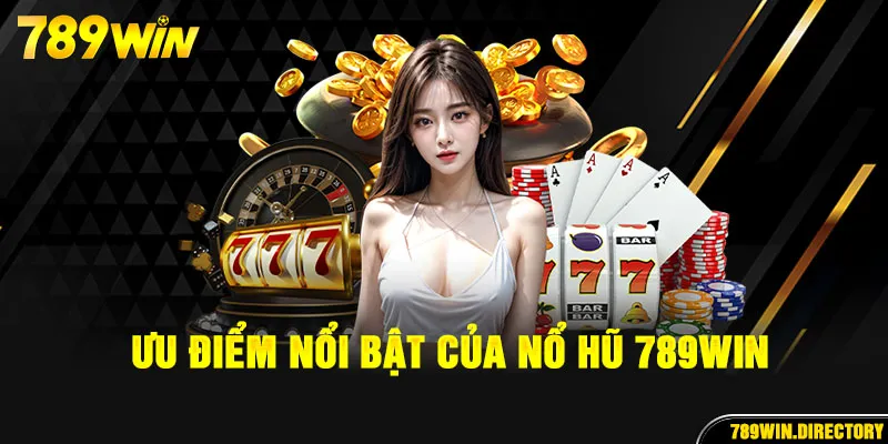 Đánh giá ưu điểm nổi bật của nổ hũ 789Win
