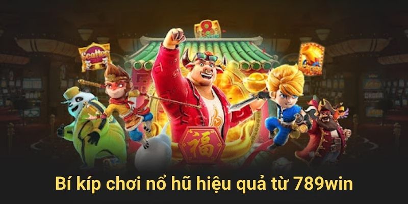 Bí kíp chơi nổ hũ hiệu quả từ 789win