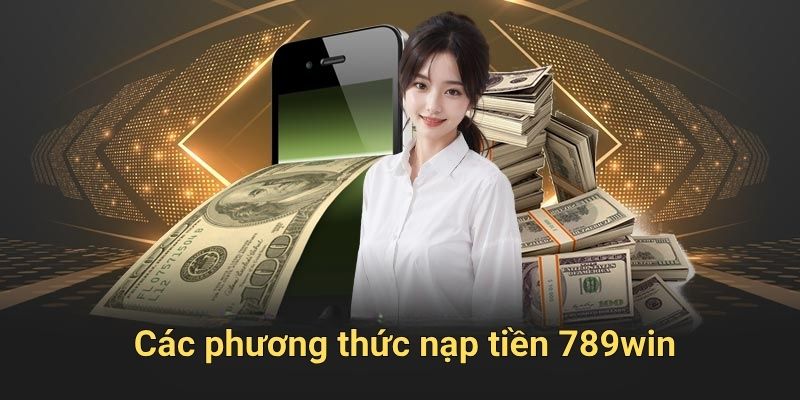 Các phương thức nạp tiền 789win phổ biến