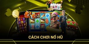 Cách chơi nổ hũ