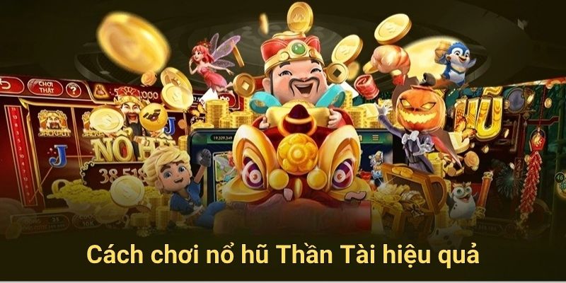 Cách chơi nổ hũ Thần Tài hiệu quả