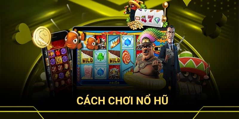 Cách chơi nổ hũ