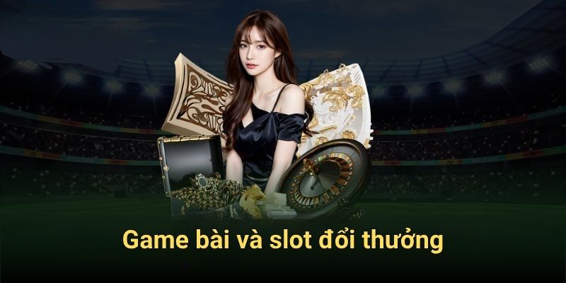 Game bài và slot đổi thưởng