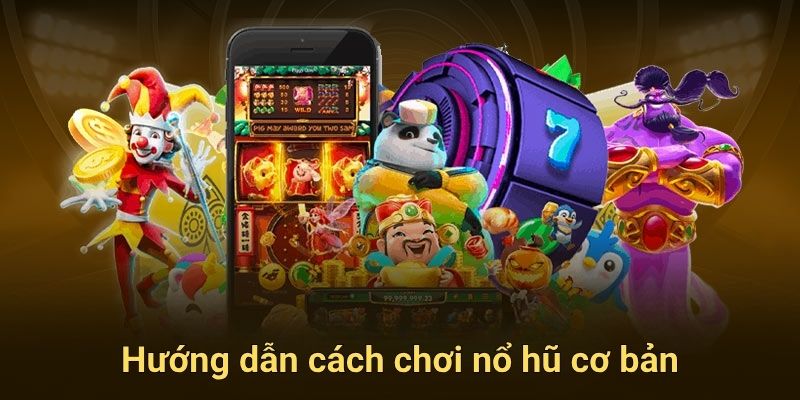 Hướng dẫn cách chơi nổ hũ cơ bản tại 789win