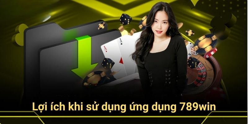 Lợi ích khi sử dụng ứng dụng 789win