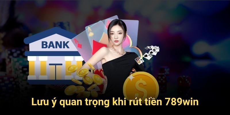 Lưu ý quan trọng khi rút tiền 789win