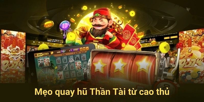 Mẹo quay hũ Thần Tài từ cao thủ