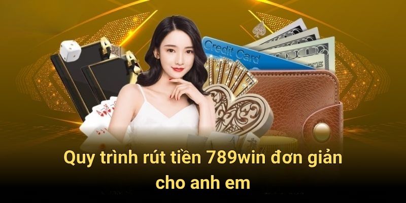 Quy trình rút tiền 789win đơn giản cho anh em