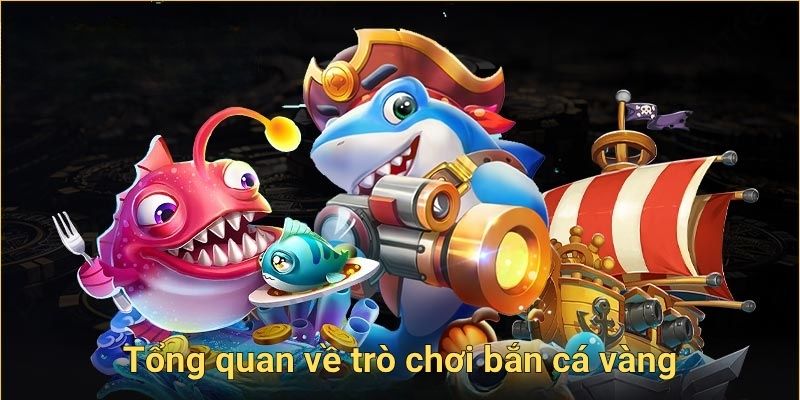 Tổng quan về trò chơi bắn cá vàng