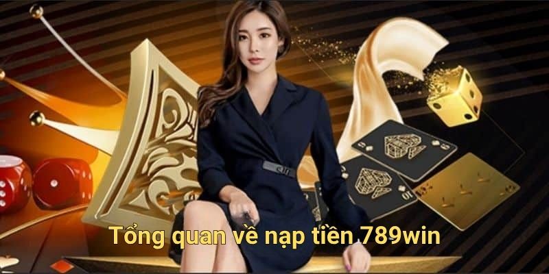 Tổng quan về nạp tiền 789win