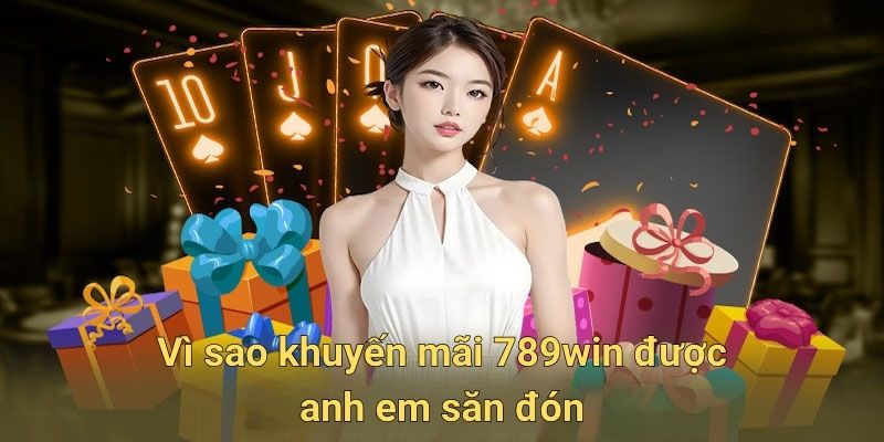 Vì sao khuyến mãi 789win được anh em săn đón