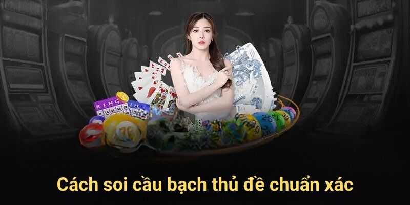 Cách soi cầu bạch thủ đề chuẩn xác